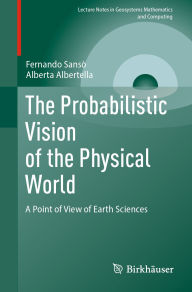 Title: The Probabilistic Vision of the Physical World: A Point of View of Earth Sciences, Author: Fernando Sansò