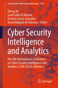 Title: Cyber Security Intelligence and Analytics: The 6th International Conference on Cyber Security Intelligence and Analytics (CSIA 2024), Volume 2, Author: Zheng Xu