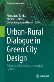 Title: Urban-Rural Dialogue in Green City Design: Advancing Urban Social-ecological Systems, Author: Alessandra Battisti