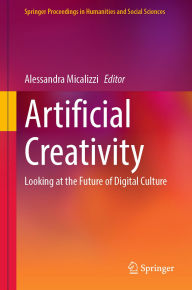 Title: Artificial Creativity: Looking at the Future of Digital Culture, Author: Alessandra Micalizzi