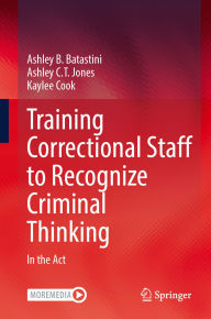 Title: Training Correctional Staff to Recognize Criminal Thinking: In the Act, Author: Ashley B. Batastini