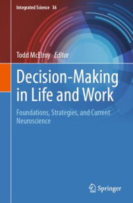Title: Decision-Making in Life and Work: Foundations, Strategies, and Current Neuroscience, Author: Todd McElroy