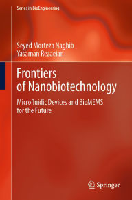 Title: Frontiers of Nanobiotechnology: Microfluidic Devices and BioMEMS for the Future, Author: Seyed Morteza Naghib