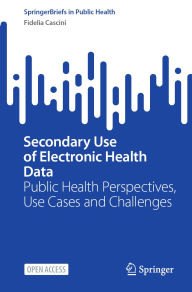 Title: Secondary Use of Electronic Health Data: Public Health Perspectives, Use Cases and Challenges, Author: Fidelia Cascini