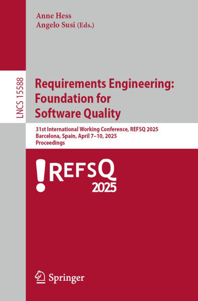 Requirements Engineering: Foundation for Software Quality: 31st International Working Conference, REFSQ 2025, Barcelona, Spain, April 7-10, 2025, Proceedings