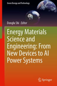 Title: Energy Materials Science and Engineering: From New Devices to AI Power Systems, Author: Donglu Shi