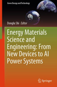 Title: Energy Materials Science and Engineering: From New Devices to AI Power Systems, Author: Donglu Shi