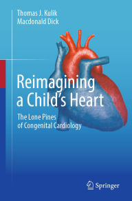 Title: Reimagining a Child's Heart: The Lone Pines of Congenital Cardiology, Author: Thomas J. Kulik