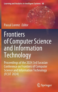 Title: Frontiers of Computer Science and Information Technology: Proceedings of the 2024 3rd Eurasian Conference on Frontiers of Computer Science and Information Technology (FCSIT 2024), Author: Pascal Lorenz