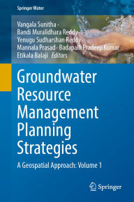 Title: Groundwater Resource Management Planning Strategies: A Geospatial Approach: Volume 1, Author: Vangala Sunitha