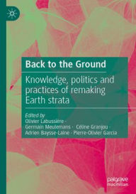 Title: Back to the Ground: Knowledge, politics and practices of remaking Earth strata, Author: Olivier Labussière