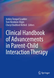 Title: Clinical Handbook of Advancements in Parent-Child Interaction Therapy, Author: Ashley Tempel Scudder