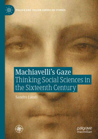 Title: Machiavelli's Gaze: Thinking Social Sciences in the Sixteenth Century, Author: Sandro Landi