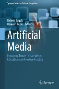 Title: Artificial Media: Emerging Trends in Narratives, Education and Creative Practice, Author: Nelson Zagalo