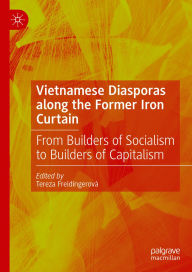 Title: Vietnamese Diasporas along the Former Iron Curtain: From Builders of Socialism to Builders of Capitalism, Author: Tereza Freidingerová