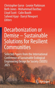 Title: Decarbonization or Demise - Sustainable Solutions for Resilient Communities: Selected Papers from the International Conference of Sustainable Ecological Engineering Design for Society (SEEDS) 2023, Author: Christopher Gorse