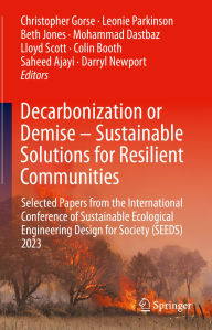 Title: Decarbonization or Demise - Sustainable Solutions for Resilient Communities: Selected Papers from the International Conference of Sustainable Ecological Engineering Design for Society (SEEDS) 2023, Author: Christopher Gorse