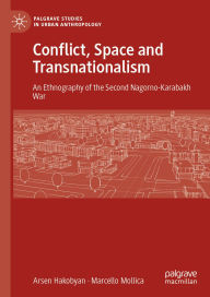 Title: Conflict, Space and Transnationalism: An Ethnography of the Second Nagorno-Karabakh War, Author: Arsen Hakobyan