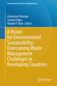Title: A Vision for Environmental Sustainability: Overcoming Waste Management Challenges in Developing Countries, Author: Ashootosh Mandpe