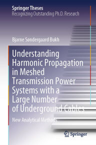 Title: Understanding Harmonic Propagation in Meshed Transmission Power Systems with a Large Number of Underground Cables: New Analytical Methods, Author: Bjarne Søndergaard Bukh