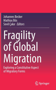 Title: Fragility of Global Migration: Exploring a Constitutive Aspect of Migratory Forms, Author: Johannes Becker