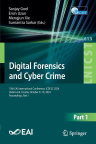 Title: Digital Forensics and Cyber Crime: 15th EAI International Conference, ICDF2C 2024, Dubrovnik, Croatia, October 9-10, 2024, Proceedings, Part I, Author: Sanjay Goel