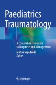 Title: Paediatrics Traumatology: A Comprehensive Guide to Diagnosis and Management, Author: Matias Sepulveda