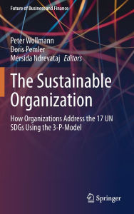 Title: The Sustainable Organization: How Organizations Address the 17 UN SDGs Using the 3-P-Model, Author: Peter Wollmann