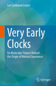 Title: Very Early Clocks: On Molecular 'Timers' Behind the Origin of Human Experience, Author: Sari Goldstein Ferber