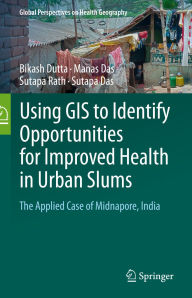 Title: Using GIS to Identify Opportunities for Improved Health in Urban Slums: The Applied Case of Midnapore, India, Author: Bikash Dutta