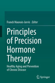 Title: Principles of Precision Hormone Therapy: Healthy Aging and Prevention of Chronic Disease, Author: Franck Mauvais-Jarvis