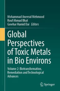 Title: Global Perspectives of Toxic Metals in Bio Environs: Volume 2: Biotransformation, Remediation and Technological Advances, Author: Mohammad Aneesul Mehmood
