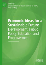 Title: Economic Ideas for a Sustainable Future: Development, Public Policy, Education and Empowerment, Author: Bhabani Shankar Nayak