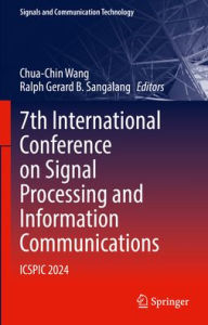 Title: 7th International Conference on Signal Processing and Information Communications: ICSPIC 2024, Author: Chua-Chin Wang