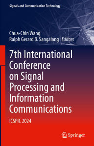 Title: 7th International Conference on Signal Processing and Information Communications: ICSPIC 2024, Author: Chua-Chin Wang