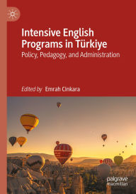 Title: Intensive English Programs in Türkiye: Policy, Pedagogy, and Administration, Author: Emrah Cinkara