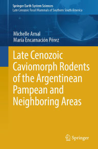 Title: Late Cenozoic Caviomorph Rodents of the Argentinean Pampean and Neighboring Areas, Author: Michelle Arnal