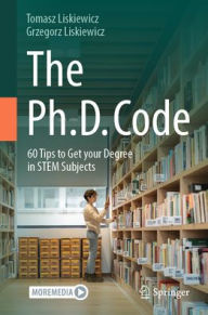 Title: The Ph.D. Code: 60 Tips to Get your Degree in STEM Subjects, Author: Tomasz Liskiewicz