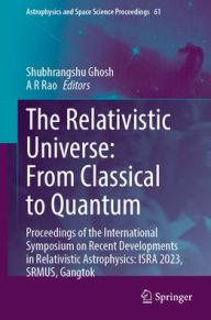 Title: The Relativistic Universe: From Classical to Quantum: Proceedings of the International Symposium on Recent Developments in Relativistic Astrophysics: ISRA 2023, SRMUS, Gangtok, Author: Shubhrangshu Ghosh