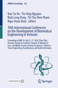 Title: 10th International Conference on the Development of Biomedical Engineering in Vietnam: Proceedings of BME 10, July 25-27, 2024, Phan Thiet, Vietnam: Healthcare Evolution Towards 5P Medicine in Low- and Middle-Income Countries Ecosystem - Volume 2: Tissue, Author: Van Toi Vo