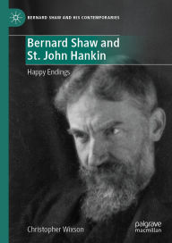 Title: Bernard Shaw and St. John Hankin: Happy Endings, Author: Christopher Wixson
