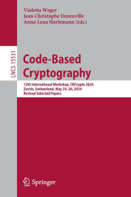 Title: Code-Based Cryptography: 12th International Workshop, CBCrypto 2024, Zurich, Switzerland, May 25-26, 2024, Revised Selected Papers, Author: Violetta Weger