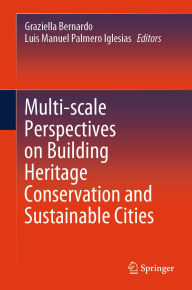 Title: Multi-scale Perspectives on Building Heritage Conservation and Sustainable Cities, Author: Graziella Bernardo