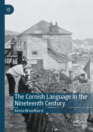 Title: The Cornish Language in the Nineteenth Century, Author: Kensa Broadhurst