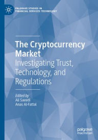 Title: The Cryptocurrency Market: Investigating Trust, Technology, and Regulations, Author: Ali Saeedi