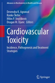 Title: Cardiovascular Toxicity: Incidence, Pathogenesis and Treatment Strategies, Author: Devendra K. Agrawal