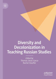 Title: Diversity and Decolonization in Teaching Russian Studies, Author: Thomas Jesús Garza