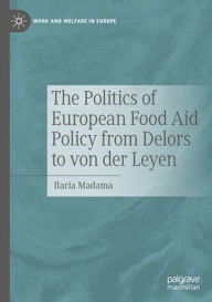 Title: The Politics of European Food Aid Policy from Delors to von der Leyen, Author: Ilaria Madama