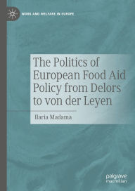 Title: The Politics of European Food Aid Policy from Delors to von der Leyen, Author: Ilaria Madama
