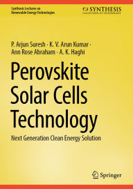 Title: Perovskite Solar Cells Technology: Next Generation Clean Energy Solution, Author: P. Arjun Suresh